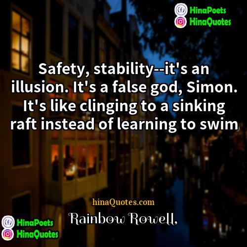 Rainbow Rowell Quotes | Safety, stability--it's an illusion. It's a false